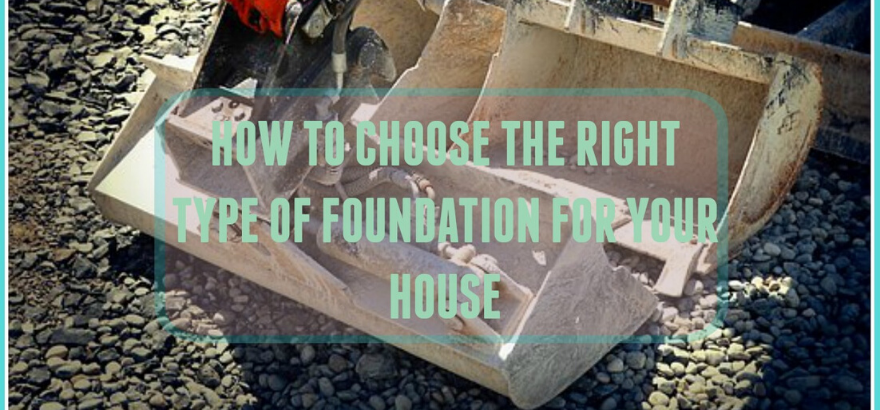 Right type of foundation for your house - Viya Constructions