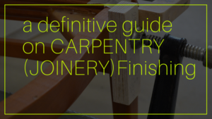 a definitive guide on CARPENTRY Finishing or JOINERY Finishing