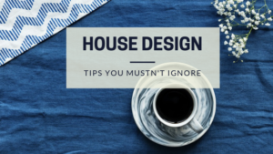 House design tips you mustn't ignore